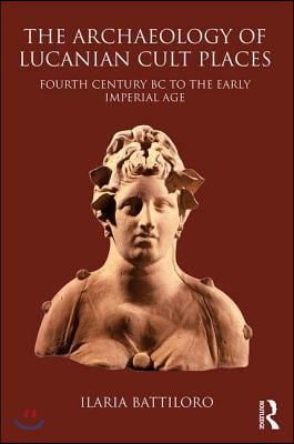 The Archaeology of Lucanian Cult Places: Fourth Century BC to the Early Imperial Age