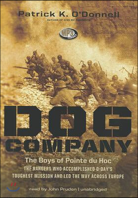 Dog Company: The Boys of Pointe Du Hoc: The Rangers Who Accomplished D-Day's Toughest Mission and Led the Way Across Europe