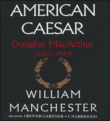 American Caesar: Douglas MacArthur 1880-1964