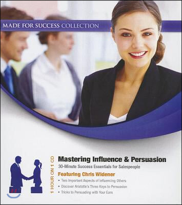 Mastering Influence &amp; Persuasion: 30-Minute Success Essentials for Salespeople