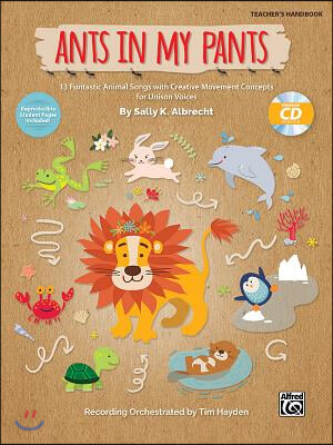 Ants in My Pants: 10 Funtastic Animal Songs with Creative Movement Concepts for Unison Voices, Book &amp; Enhanced CD
