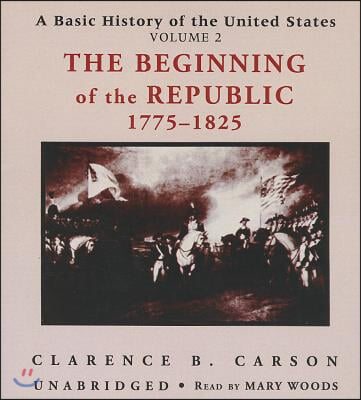 A Basic History of the United States, Vol. 2: The Beginning of the Republic, 1775-1825