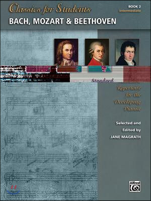 Classics for Students -- Bach, Mozart & Beethoven, Bk 2: Standard Repertoire for the Developing Pianist