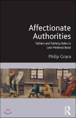 Affectionate Authorities: Fathers and Fatherly Roles in Late Medieval Basel