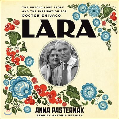 Lara Lib/E: The Untold Love Story and the Inspiration for Doctor Zhivago
