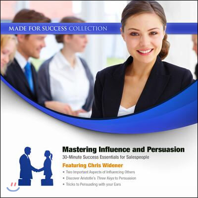 Mastering Influence &amp; Persuasion: 30-Minute Success Essentials for Salespeople