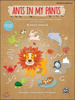 Ants in My Pants: 10 Funtastic Animal Songs with Creative Movement Concepts for Unison Voices