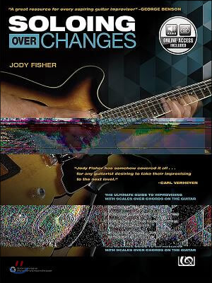 Soloing Over Changes: The Ultimate Guide to Improvising with Scales Over Chords on the Guitar, Book &amp; Online Audio