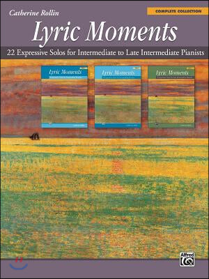 Lyric Moments -- Complete Collection: 22 Expressive Solos for Intermediate to Late Intermediate Pianists