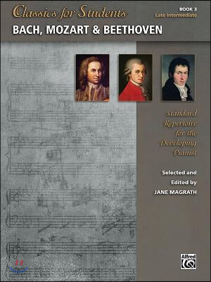 Classics for Students -- Bach, Mozart &amp; Beethoven, Bk 3: Standard Repertoire for the Developing Pianist