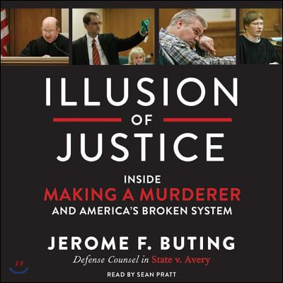 Illusion of Justice Lib/E: Inside Making a Murderer and America&#39;s Broken System