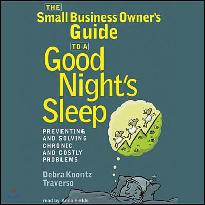 The Small Business Owner&#39;s Guide to a Good Night&#39;s Sleep: Preventing and Solving Chronic and Costly Problems