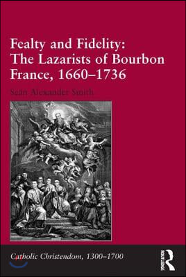 Fealty and Fidelity: The Lazarists of Bourbon France, 1660-1736