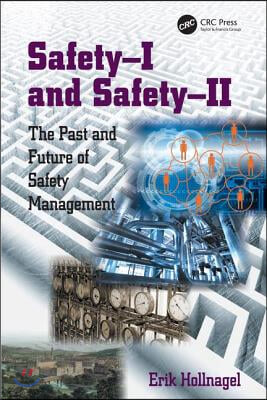 Safety-I and Safety-II: The Past and Future of Safety Management