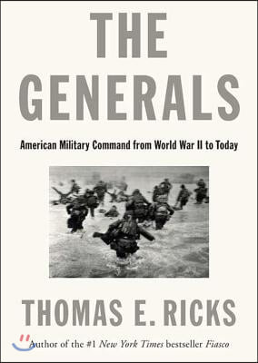 The Generals: American Military Command from World War II to Today