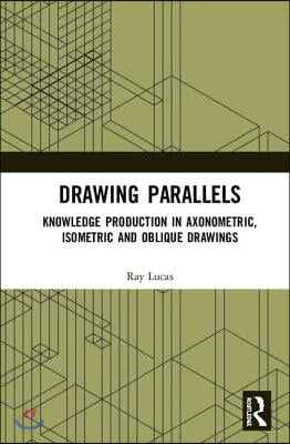 Drawing Parallels: Knowledge Production in Axonometric, Isometric and Oblique Drawings