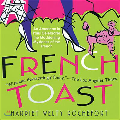 French Toast: An American in Paris Celebrates the Maddening Mysteries of the French