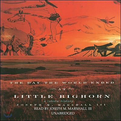 The Day the World Ended at Little Bighorn: A Lakota History