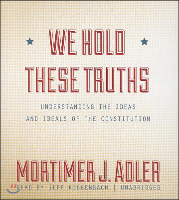 We Hold These Truths: Understanding the Ideas and Ideals of the Constitution