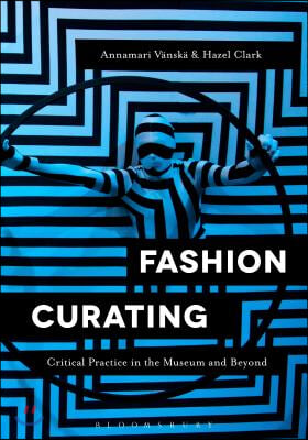 Fashion Curating: Critical Practice in the Museum and Beyond