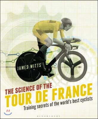 The Science of the Tour de France: Training Secrets of the World&#39;s Best Cyclists