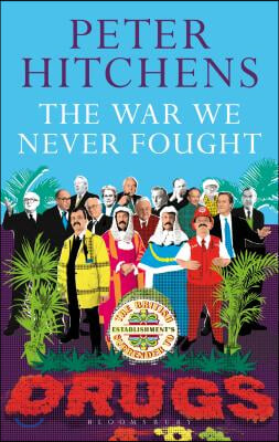 The War We Never Fought: The British Establishment&#39;s Surrender to Drugs