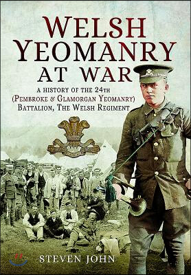 Welsh Yeomanry at War: A History of the 24th (Pembroke and Glamorgan) Battalion the Welsh Regiment