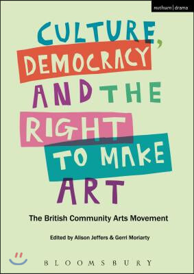 Culture, Democracy and the Right to Make Art: The British Community Arts Movement