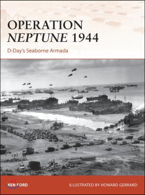 Operation Neptune 1944: D-Day&#39;s Seaborne Armada