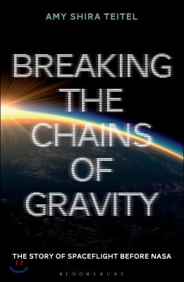 Breaking the Chains of Gravity: The Story of Spaceflight Before NASA