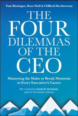 The Four Dilemmas of the CEO: Mastering the Make-Or-Break Moments in Every Executive&#39;s Career