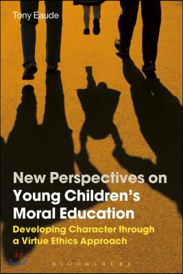 New Perspectives on Young Children&#39;s Moral Education: Developing Character Through a Virtue Ethics Approach