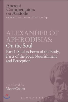 Alexander of Aphrodisias: On the Soul: Part I: Soul as Form of the Body, Parts of the Soul, Nourishment, and Perception