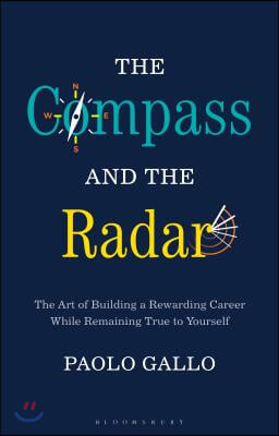 The Compass and the Radar: The Art of Building a Rewarding Career While Remaining True to Yourself
