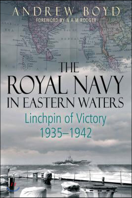 The Royal Navy in Eastern Waters: Linchpin of Victory 1935-1942