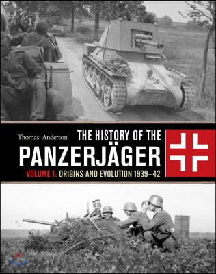 The History of the Panzerjager: Volume 1: Origins and Evolution 1939-42