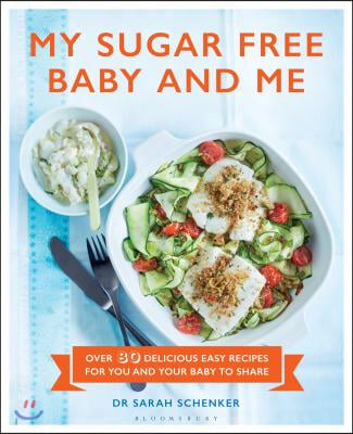 My Sugar Free Baby and Me: Over 80 Delicious Easy Recipes for You and Your Baby to Share