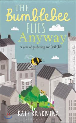 The Bumblebee Flies Anyway: A Year of Gardening and (Wild)Life