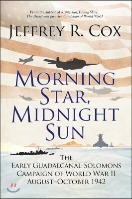 Morning Star, Midnight Sun: The Early Guadalcanal-Solomons Campaign of World War II August-October 1942