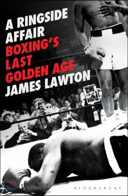 A Ringside Affair: Boxing&#39;s Last Golden Age