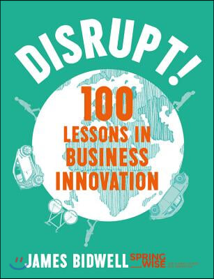 Disrupt!: 100 Lessons in Business Innovation