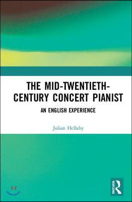 The Mid-Twentieth-Century Concert Pianist: An English Experience