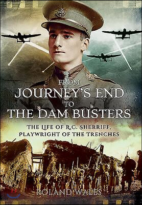 From Journey&#39;s End to the Dam Busters: The Life of R.C. Sherriff, Playwright of the Trenches