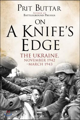 On a Knife&#39;s Edge: The Ukraine, November 1942-March 1943