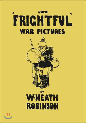 Some &#39;Frightful&#39; War Pictures - Illustrated by W. Heath Robinson