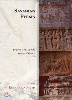 Sasanian Persia: Between Rome and the Steppes of Eurasia