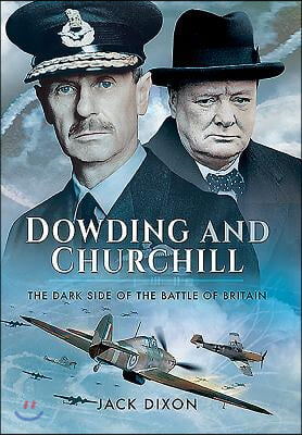 Dowding and Churchill: The Dark Side of the Battle of Britain