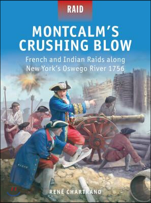 Montcalm&#39;s Crushing Blow: French and Indian Raids Along New York&#39;s Oswego River 1756