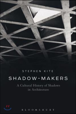 Shadow-Makers: A Cultural History of Shadows in Architecture