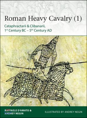 Roman Heavy Cavalry (1): Cataphractarii &amp; Clibanarii, 1st Century Bc-5th Century Ad